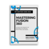 Mastering Fusion 360: 28 Step-By-Step Projects for Beginners in 3D Printing, Prototyping, and Making