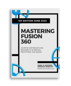 Mastering Fusion 360: 28 Step-By-Step Projects for Beginners in 3D Printing, Prototyping, and Making